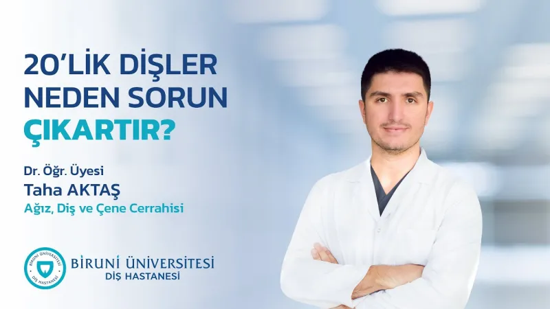 20’LİK DİŞLER NEDEN SORUN ÇIKARTIR? - Dr. Öğr. Üyesi Taha Aktaş